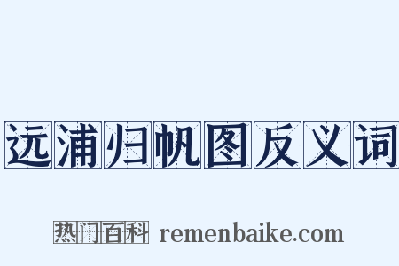 远浦归帆图反义词是什么意思的图片